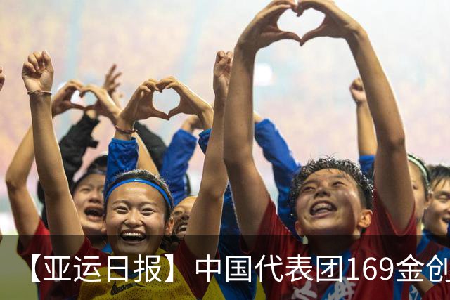 【亚运日报】中国代表团169金创境外最佳 男足时隔28年摘铜