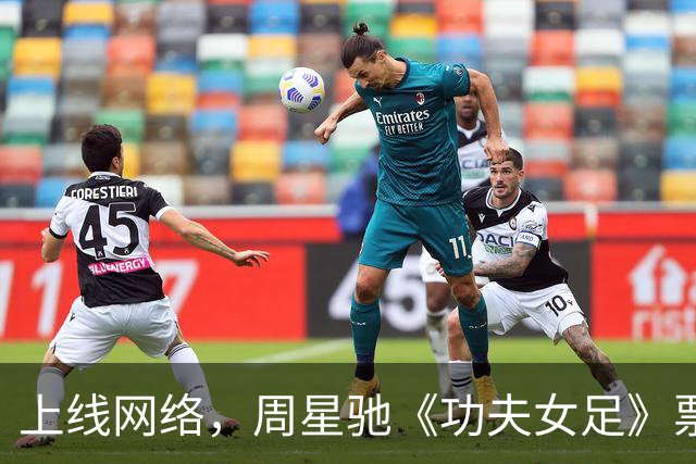 上线网络，周星驰《功夫女足》票房23.45亿，票房定格！