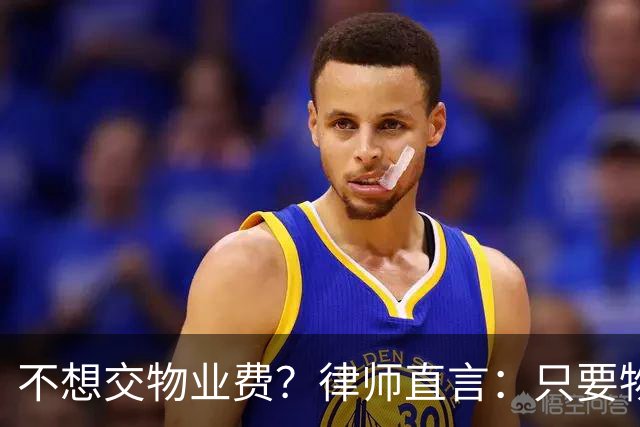 不想交物业费？律师直言：只要物业缺这几份材料，业主可胜诉