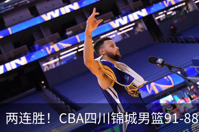 两连胜！CBA四川锦城男篮91-88力擒“东北虎”吉林