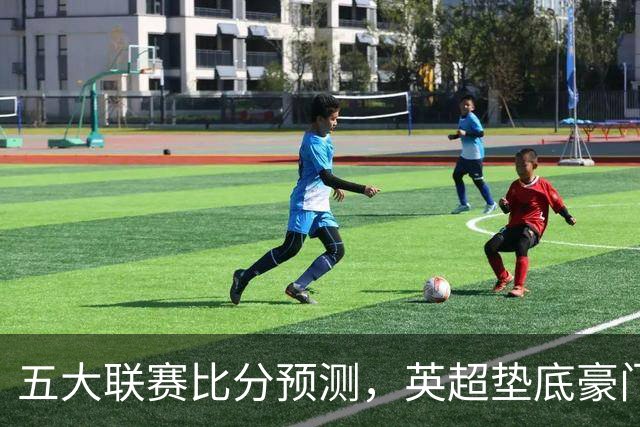 五大联赛比分预测，英超垫底豪门想拿首胜，几个主队全在生死边缘