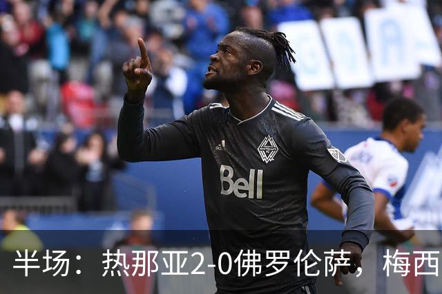 半场：热那亚2-0佛罗伦萨，梅西亚斯破门，奥斯马伊奇传射