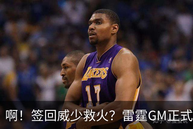 啊！签回威少救火？雷霆GM正式回应......