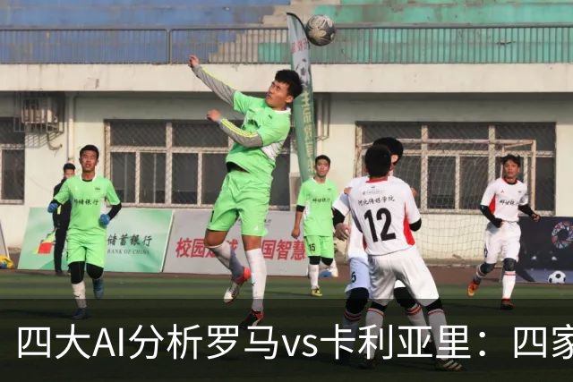 四大AI分析罗马vs卡利亚里：四家一致看好主胜