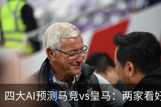 四大AI预测马竞vs皇马：两家看好皇马客胜，Deepseek力挺马竞