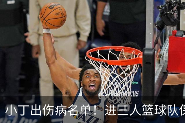 小丁出伤病名单！进三人篮球队保他免体测？3万底薪终于能变800万了？