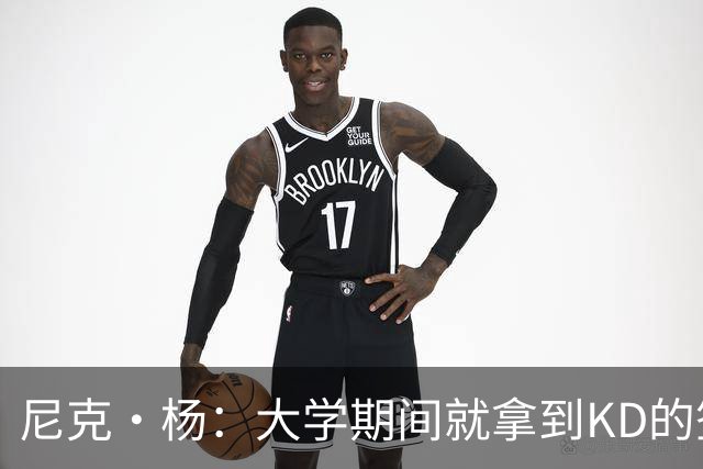 尼克·杨：大学期间就拿到KD的签名球衣 因为我妈妈想要他的签名