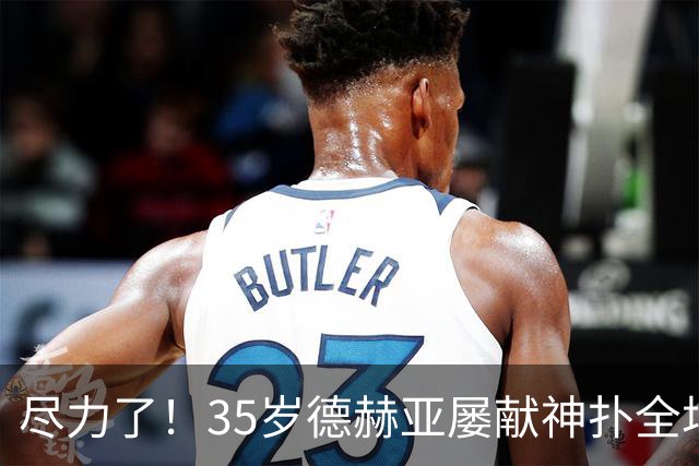 尽力了！35岁德赫亚屡献神扑全场8扑救，补时连丢两球惨遭绝杀