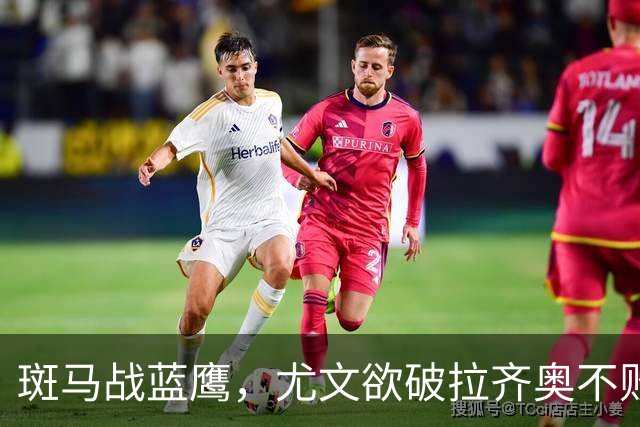 斑马战蓝鹰，尤文欲破拉齐奥不败金身，加图索有望创造历史