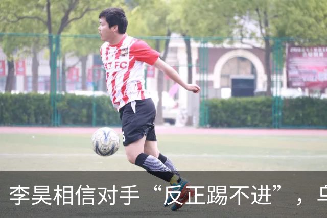 李昊相信对手“反正踢不进”，乌兹别克斯坦队未来十年都要面对他