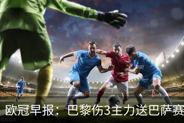 欧冠早报：巴黎伤3主力送巴萨赛季首败 利物浦4球大逆转