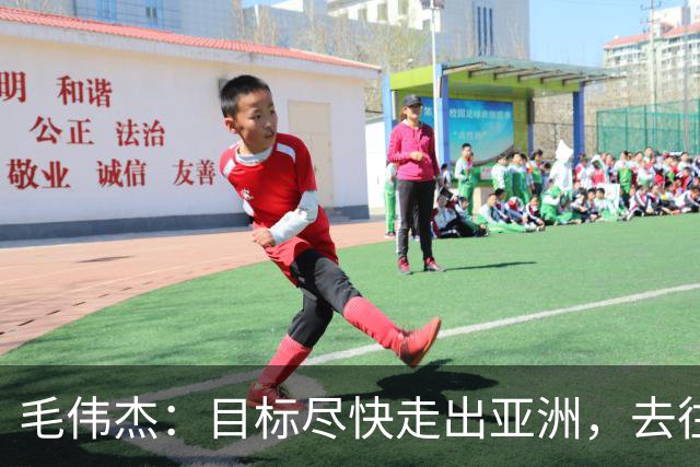 毛伟杰：目标尽快走出亚洲，去往更高的平台试一试、打拼一下