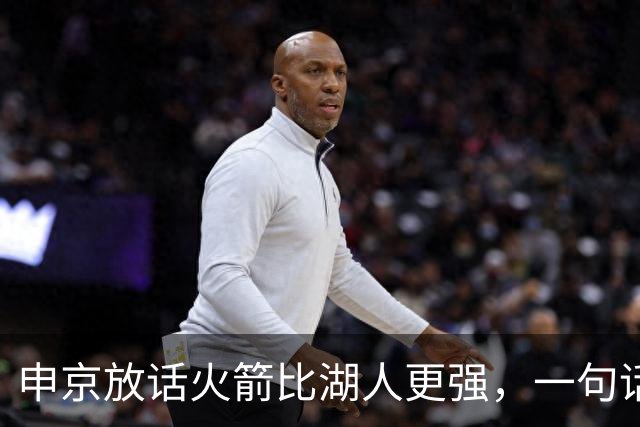 申京放话火箭比湖人更强，一句话把自己推上风口浪尖