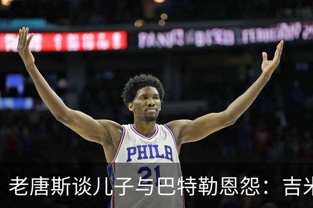 老唐斯谈儿子与巴特勒恩怨：吉米没有冠军，卡尔超过了他