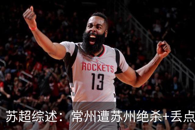 苏超综述：常州遭苏州绝杀+丢点无缘绝平，盐城主场2-0轻取宿迁