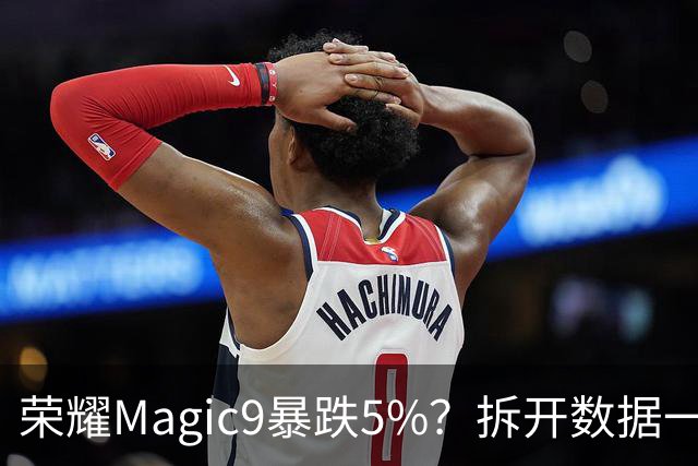 荣耀Magic9暴跌5%？拆开数据一看，或许和想象中并不一样！