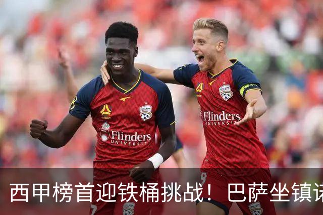 西甲榜首迎铁桶挑战！巴萨坐镇诺坎普迎战赫塔费，攻坚硬仗能否拿下胜利？赛前剖析与展望