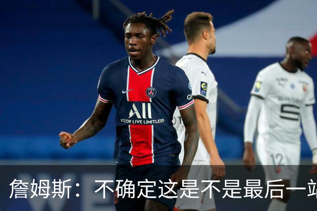詹姆斯：不确定这是不是最后一站 现在只专注于成为最好的自己