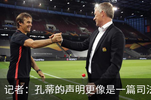 记者：孔蒂的声明更像是一篇司法文书草稿，大概是别人替写的