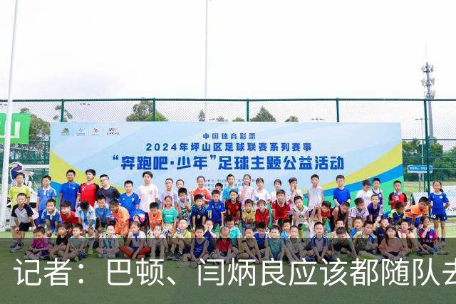 记者：巴顿、闫炳良应该都随队去成都，能否出场需临近再判断