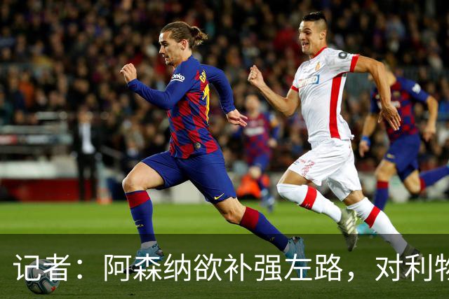 记者：阿森纳欲补强左路，对利物浦小将恩古莫哈保持浓厚兴趣