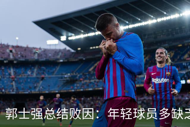 郭士强总结败因：年轻球员多缺乏经验 核心队员疲劳