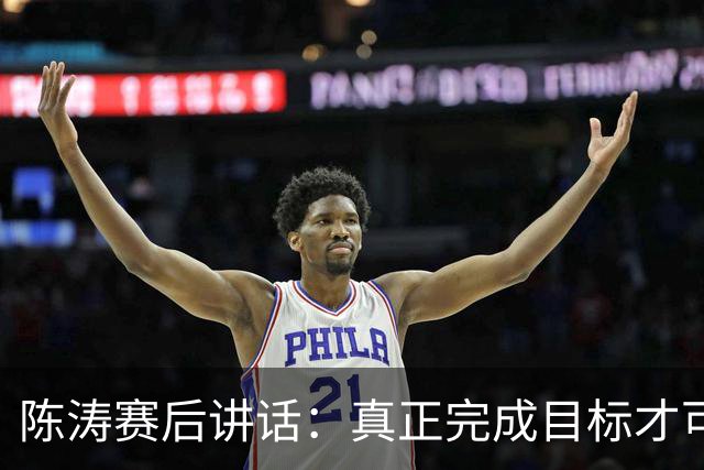 陈涛赛后讲话：真正完成目标才可以放开庆祝，现在还远远没到