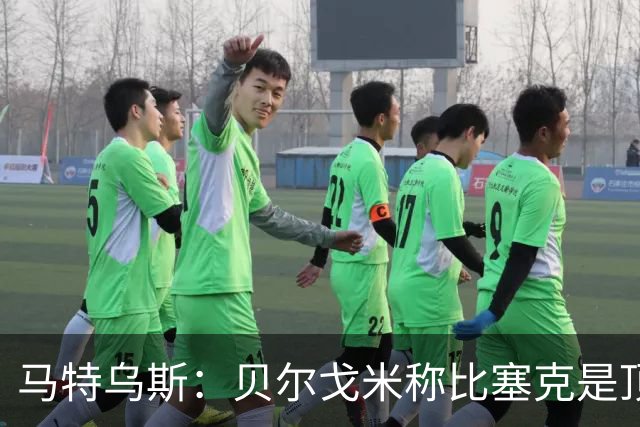 马特乌斯：贝尔戈米称比塞克是顶级球员，我相信他