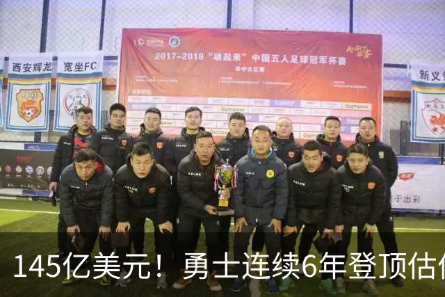 145亿美元！勇士连续6年登顶估值榜 美媒：这是库里带来的神迹