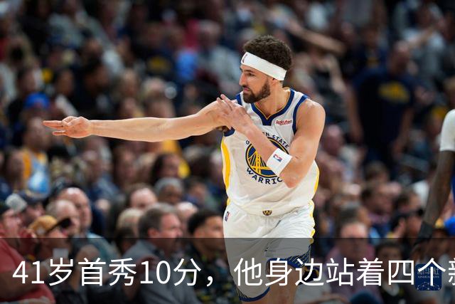 41岁首秀10分，他身边站着四个新队友