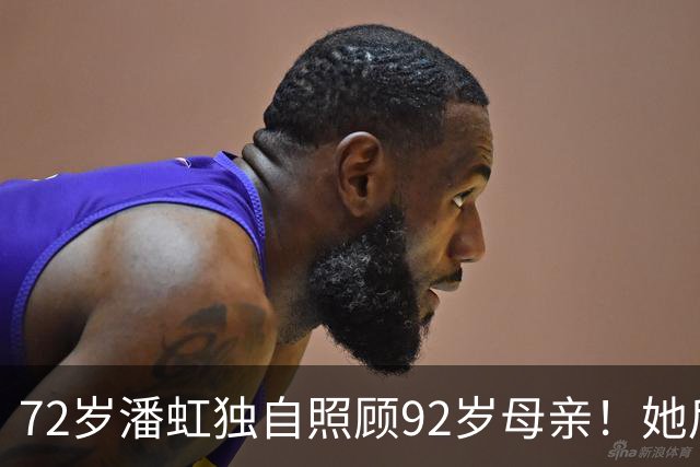 72岁潘虹独自照顾92岁母亲！她后悔当年太挑剔，不生孩子是错误