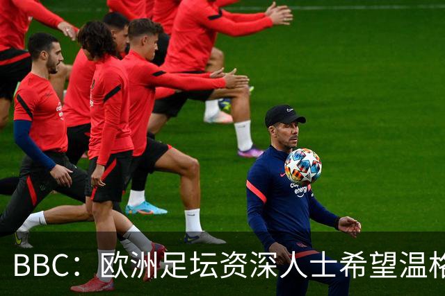 BBC：欧洲足坛资深人士希望温格参选FIFA主席