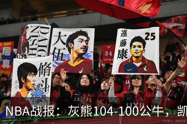 NBA战报：灰熊104-100公牛，凯莱布-威尔逊21分