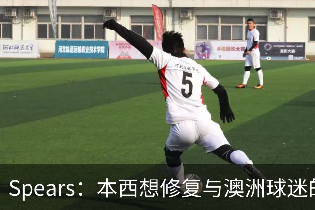 Spears：本西想修复与澳洲球迷的关系 预计他将参加明年世界杯