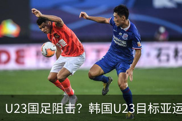 U23国足阻击？韩国U23目标亚运4连冠免兵役 锋线全留洋+3场轰10球
